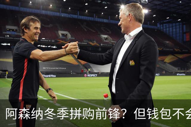 阿森纳冬季拼购前锋？但钱包不会让你随便挥霍！